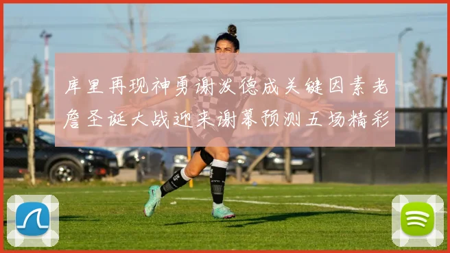 库里再现神勇谢泼德成关键因素老詹圣诞大战迎来谢幕预测五场精彩对决