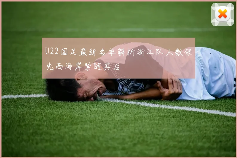 U22国足最新名单解析浙江队人数领先西海岸紧随其后